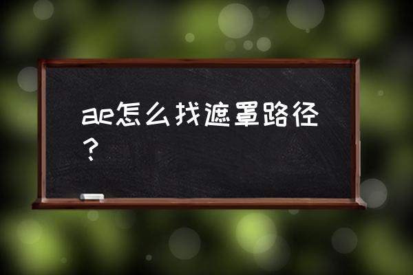 ae效果遮罩怎么保留颜色 ae怎么找遮罩路径？