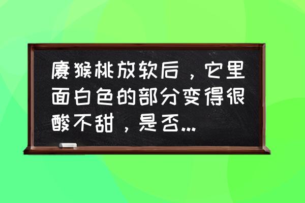 猕猴桃变软果肉变黄了是不是坏了 猕猴桃放软后，它里面白色的部分变得很酸不甜，是否是放坏了，不能吃了？