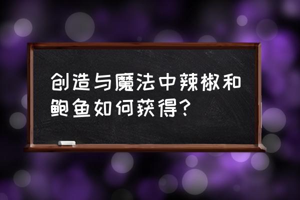 粘土小辣椒制作方法 创造与魔法中辣椒和鲍鱼如何获得？