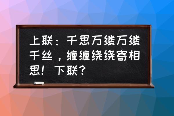 六道传说神途搬砖 上联：千思万缕万缕千丝，缠缠绕绕寄相思！下联？