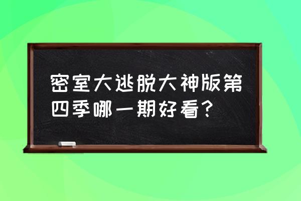 逃脱者2圣诞新图剧本在哪里 密室大逃脱大神版第四季哪一期好看？