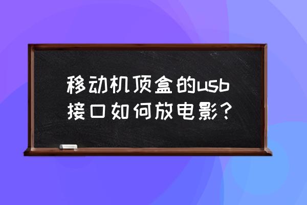 u盘怎么连接电视打开 移动机顶盒的usb接口如何放电影？