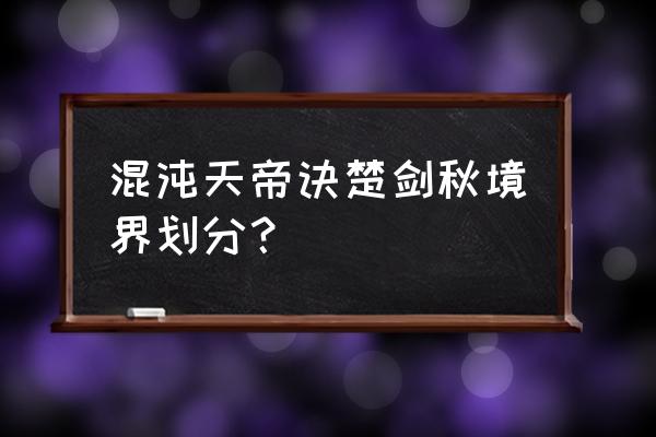 天帝神域技能提升 混沌天帝诀楚剑秋境界划分？