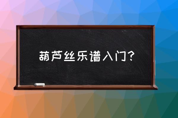 初学葫芦丝常用的技巧 葫芦丝乐谱入门？