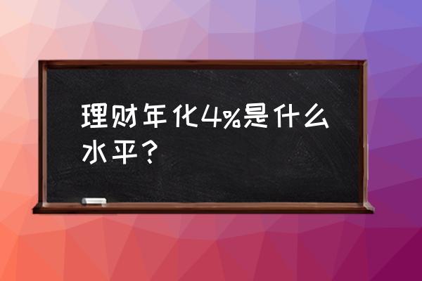 投资理财回报率多少才合理 理财年化4%是什么水平？