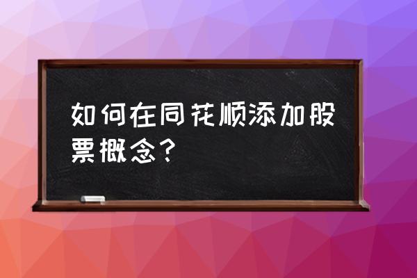 同花顺k线窗口怎么显示题材 如何在同花顺添加股票概念？