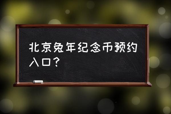 怎么预约猪年生肖币 北京兔年纪念币预约入口？