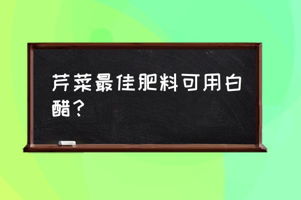 果皮白醋自制花肥最简单的方法 芹菜最佳肥料可用白醋？