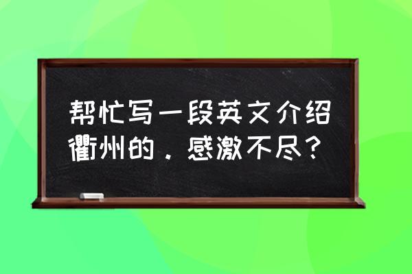 城市主题的手抄报 帮忙写一段英文介绍衢州的。感激不尽？