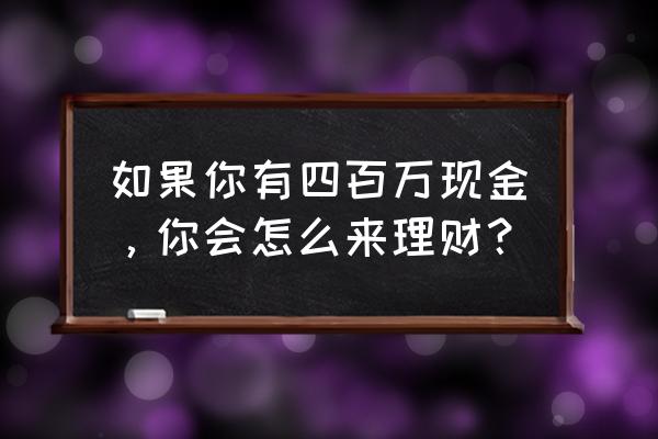 两融账户里面从哪里看分红的钱 如果你有四百万现金，你会怎么来理财？