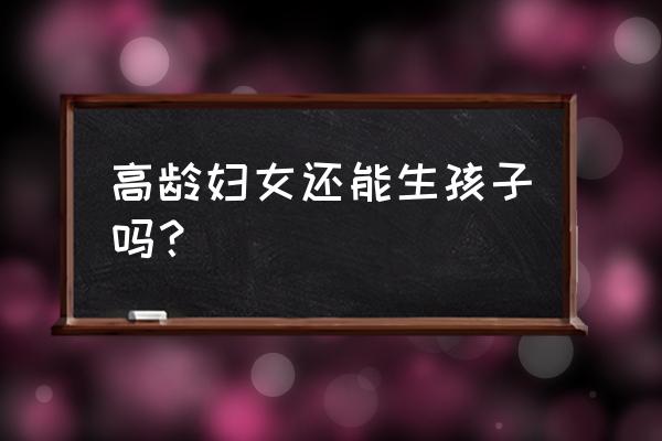 狗多大就能生小狗 高龄妇女还能生孩子吗？