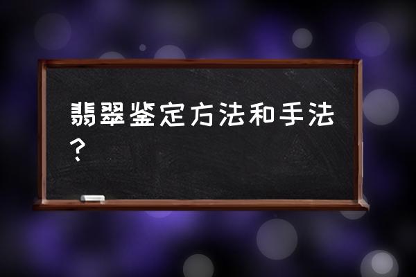 如何识翡翠的真假 翡翠鉴定方法和手法？