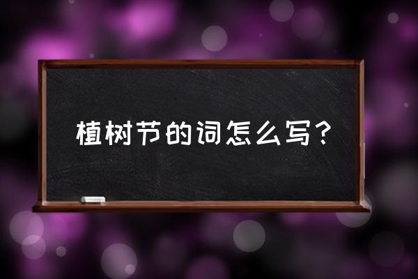 今天植树节你种树了吗 植树节的词怎么写？