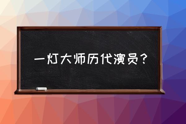 楚河汉界哪个职业好玩 一灯大师历代演员？