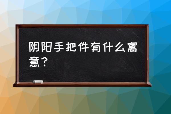 海南黄花梨手把件盘黑咋解决 阴阳手把件有什么寓意？