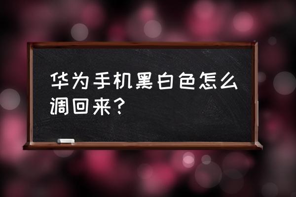 华为的手机变成黑白屏了怎么恢复 华为手机黑白色怎么调回来？