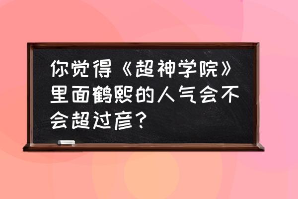 超神开局签到天使 你觉得《超神学院》里面鹤熙的人气会不会超过彦？