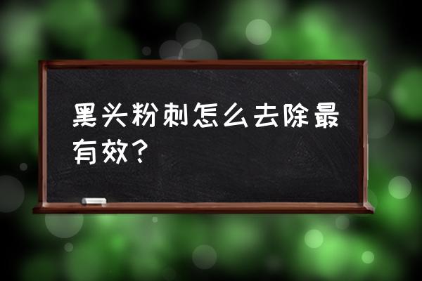 黑头怎么去除最有效的小妙招 黑头粉刺怎么去除最有效？