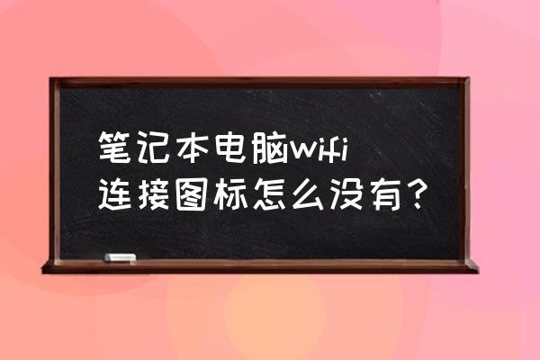 电脑突然找不到wifi图标怎么办 笔记本电脑wifi连接图标怎么没有？