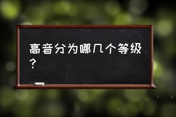 高音的等级是怎么区分的 高音分为哪几个等级？