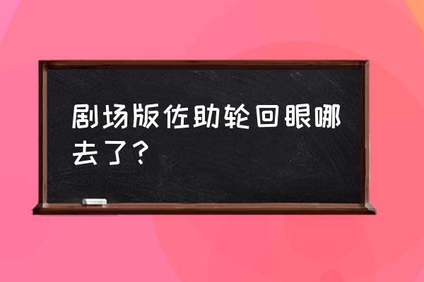 宇智波佐助的轮回眼是右还是左 剧场版佐助轮回眼哪去了？