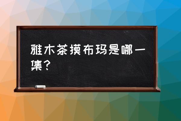 用雷达找龙珠3颗都在哪 雅木茶摸布玛是哪一集？