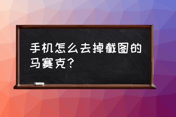 手机图片怎么去马赛克遮挡 手机怎么去掉截图的马赛克？