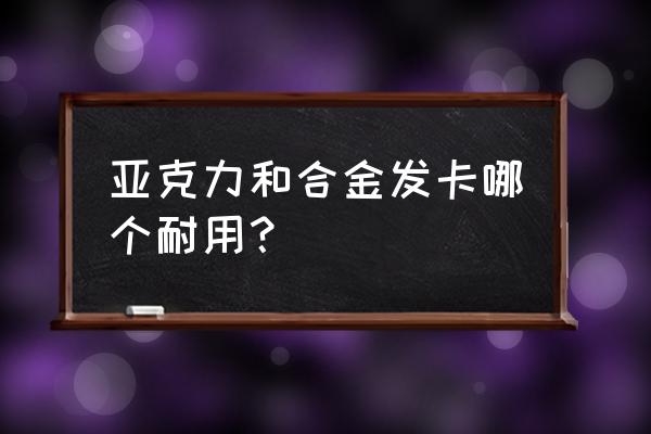 抓夹式盘发 亚克力和合金发卡哪个耐用？