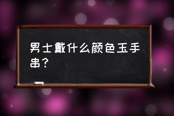 青金石手串戴哪只手比较好 男士戴什么颜色玉手串？