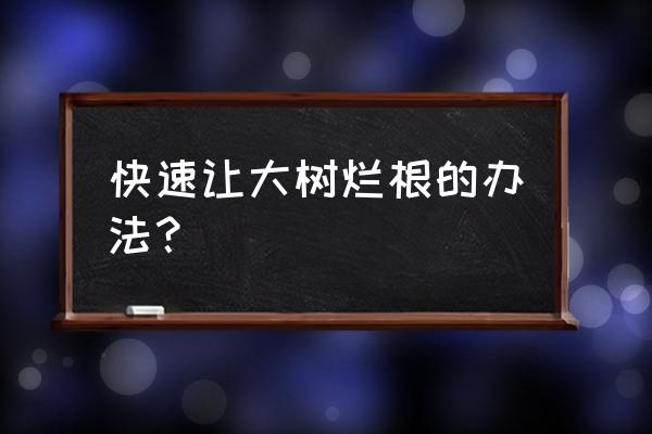 树桩腐烂剂 快速让大树烂根的办法？