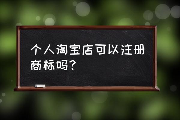 个人商标申请注册的方法 个人淘宝店可以注册商标吗？