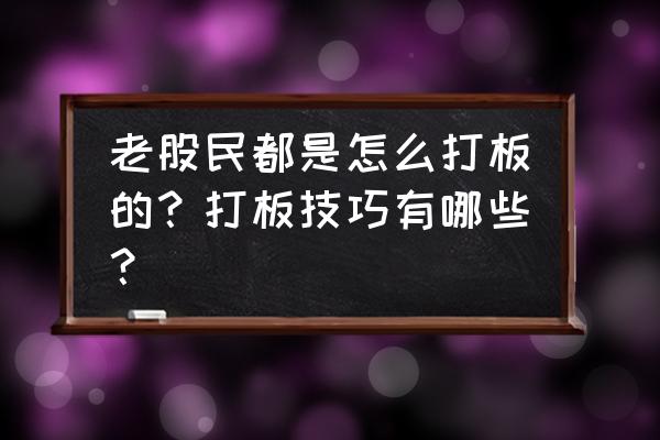 新基民入市必备全书 老股民都是怎么打板的？打板技巧有哪些？