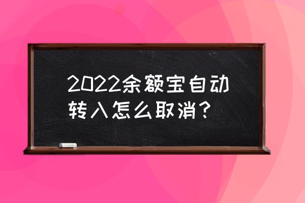 支付宝余额自动转余额宝怎么操作 2022余额宝自动转入怎么取消？