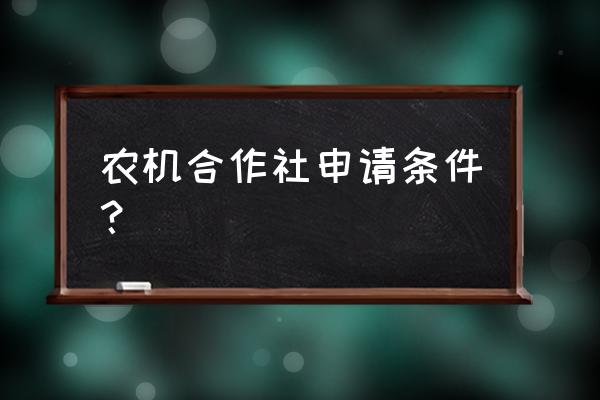 农机专业合作社怎么办理 农机合作社申请条件？