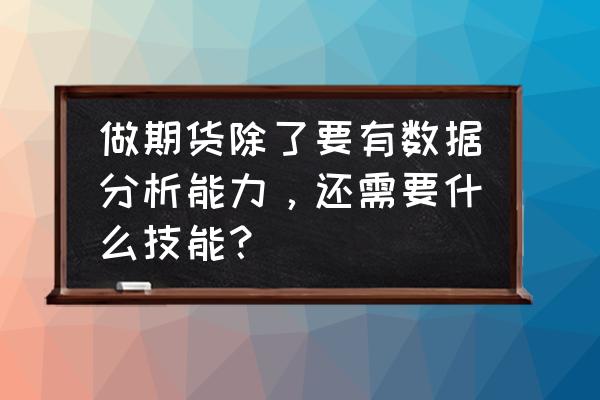 做期货如何保持心态宁静 做期货除了要有数据分析能力，还需要什么技能？