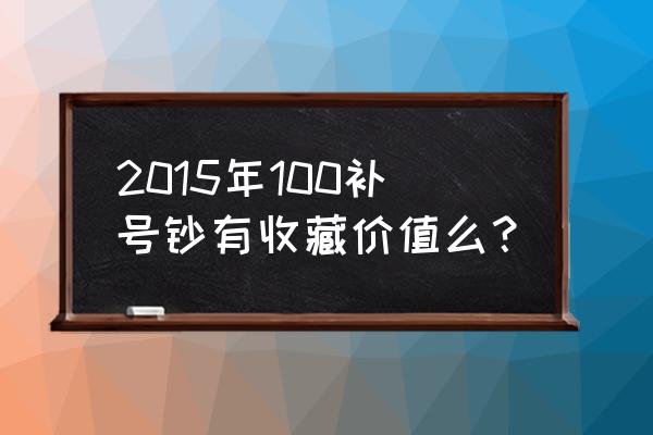 纸币特殊号码的市场价值 2015年100补号钞有收藏价值么？