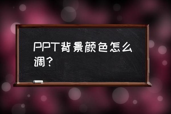 ppt中如何设置背景颜色 PPT背景颜色怎么调？