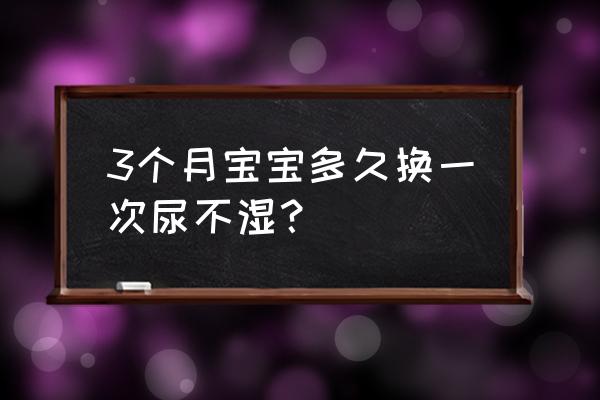 婴儿一般什么时候用尿不湿 3个月宝宝多久换一次尿不湿？