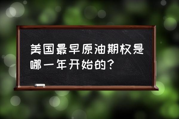 原油期权垂直价差 美国最早原油期权是哪一年开始的？