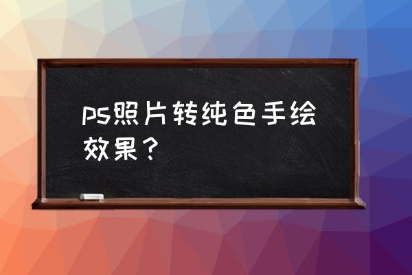 ps如何制作手绘画面 ps照片转纯色手绘效果？