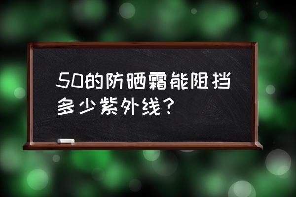 紫外线达到多大强度皮肤需要防晒 50的防晒霜能阻挡多少紫外线？