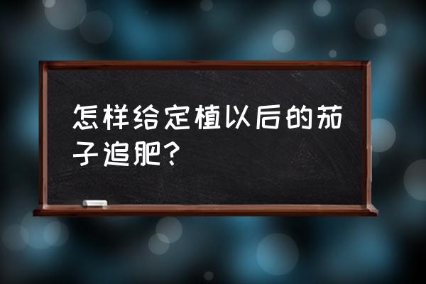 甲壳素肥料含什么元素 怎样给定植以后的茄子追肥？