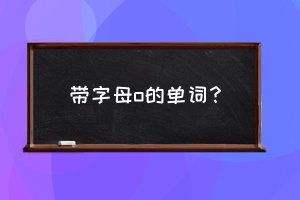 莲花go网上商城 带字母o的单词？