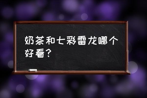 如何自制七彩奶茶 奶茶和七彩雷龙哪个好看？