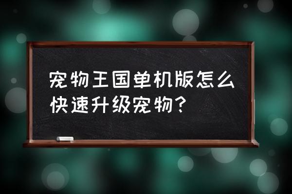 动物王国游戏第10关怎么过 宠物王国单机版怎么快速升级宠物？