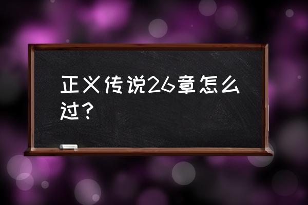 圣斗士正义传说怎么用队伍系统 正义传说26章怎么过？