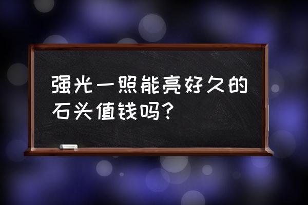 宝石鉴定专用强光手电 强光一照能亮好久的石头值钱吗？