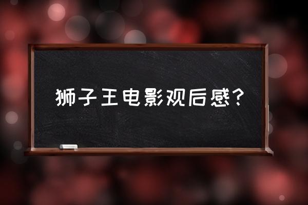 狮子王电影中教会了我们什么 狮子王电影观后感？