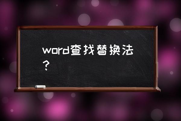 word查找和替换功能有几种方法 word查找替换法？