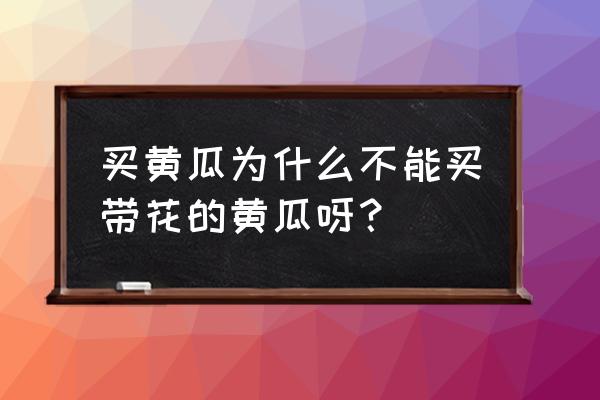 黄瓜带花是打了激素吗 买黄瓜为什么不能买带花的黄瓜呀？